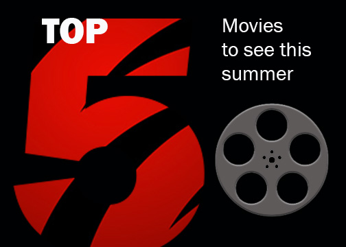 Top 5 movies to put on your summer watch list